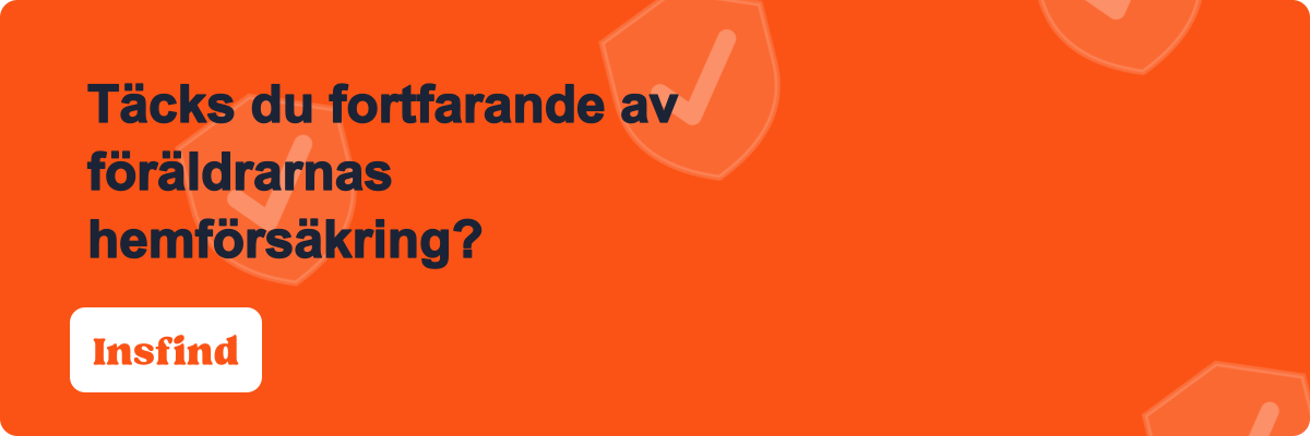 Täcks du fortfarande av föräldrarnas hemförsäkring?