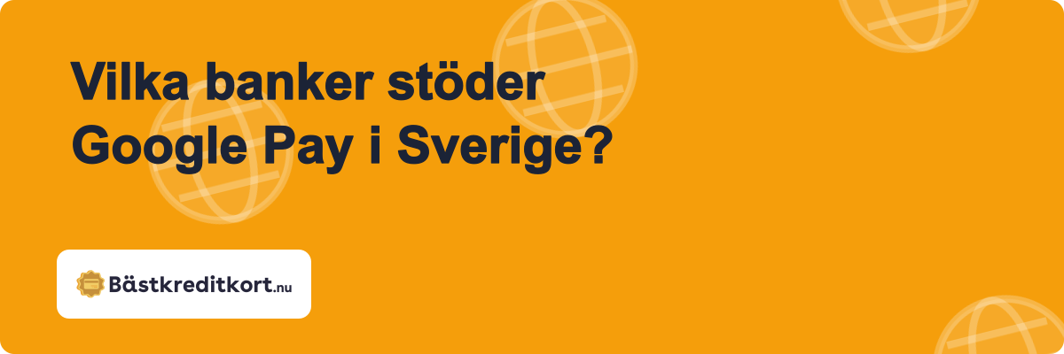 Vilka banker stöder Google Pay i Sverige?