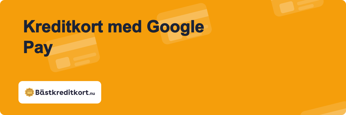 Kreditkort med Google Pay