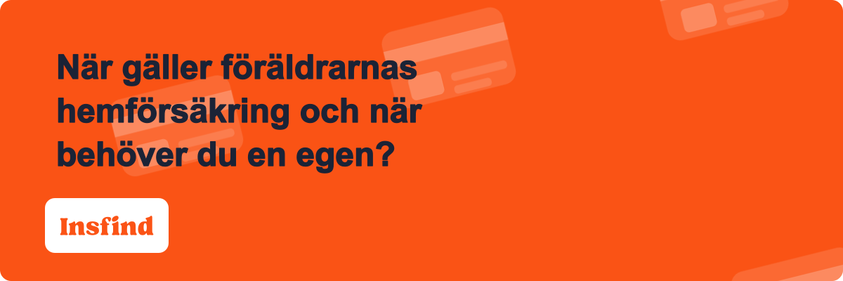 När gäller föräldrarnas hemförsäkring och när behöver du en egen?